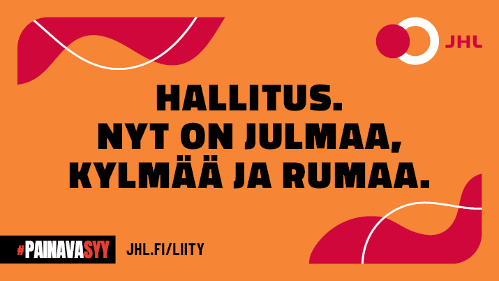 Halllitus, nyt on julmaa, kylmää ja rumaa. Ammattiliitto JHL vastustaa hallituksen leikkauksia.