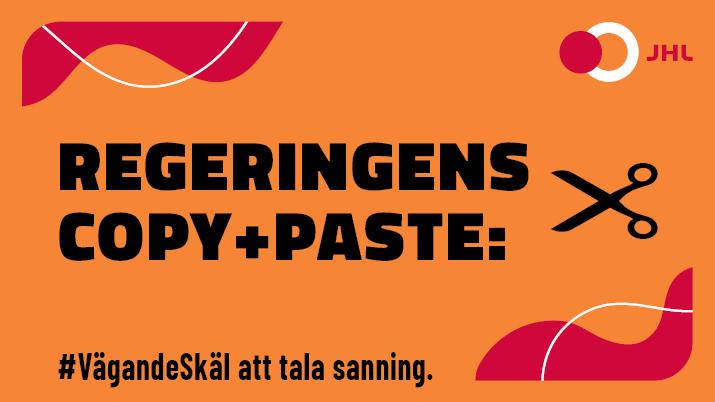 I den orangea bilden står det med svarta bokstäver "regeringens copy+paste" och "#VägandeSkäl att tala sanning". I bilden finns en svart sax och JHL:s logo.